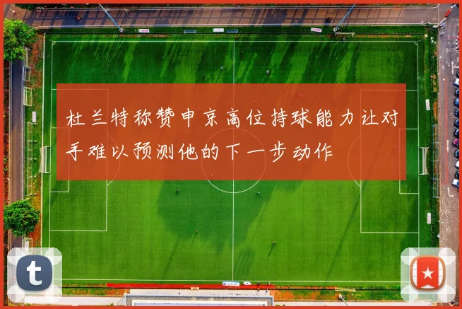 杜兰特称赞申京高位持球能力让对手难以预测他的下一步动作